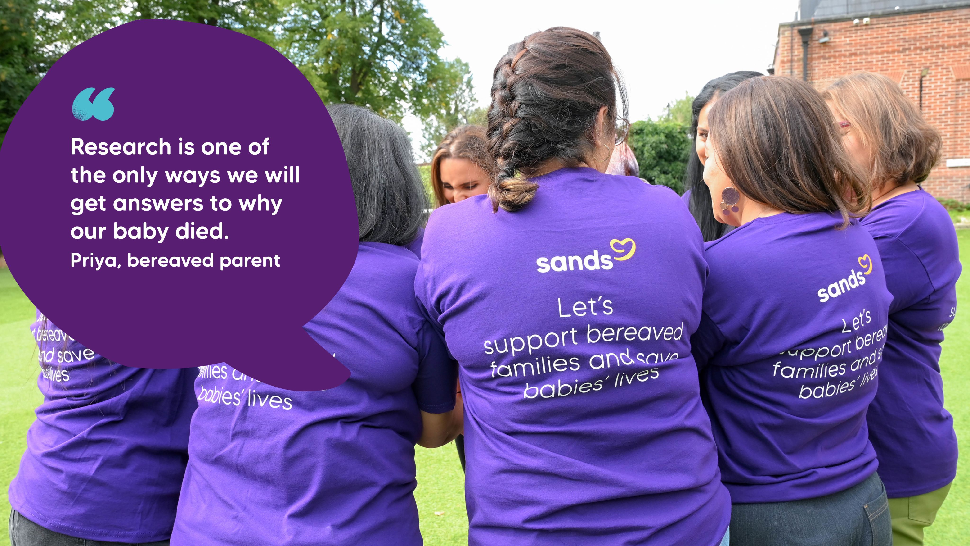 "Research is one of the only ways we will get answers to why our baby died."  Priya, bereaved parent