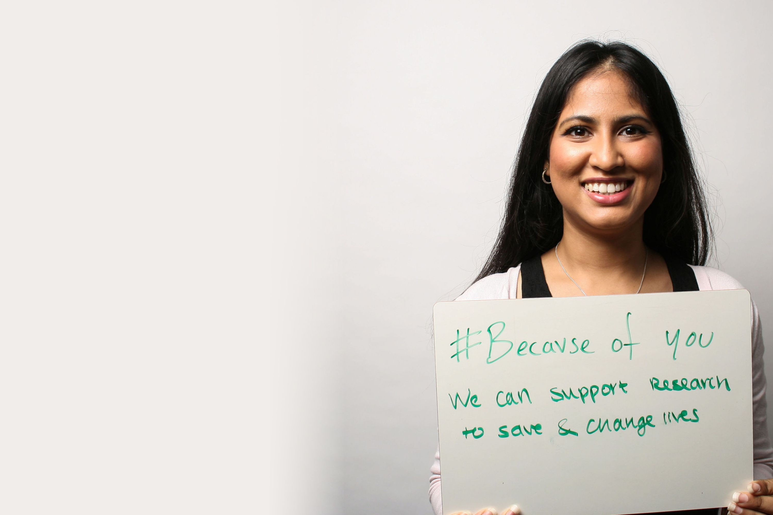 Because of you We can support research to save and change lives